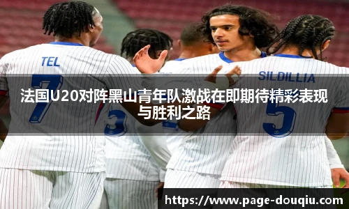 法国U20对阵黑山青年队激战在即期待精彩表现与胜利之路