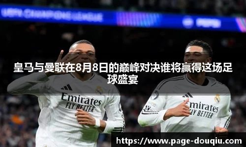 皇马与曼联在8月8日的巅峰对决谁将赢得这场足球盛宴