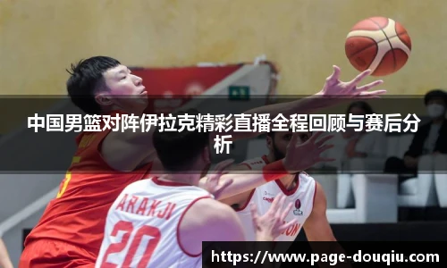 中国男篮对阵伊拉克精彩直播全程回顾与赛后分析